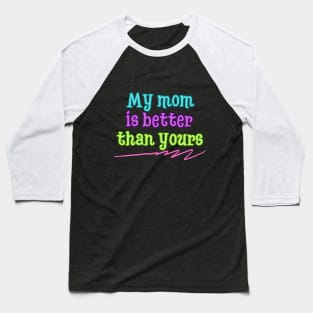 My mom is better than yours Baseball T-Shirt